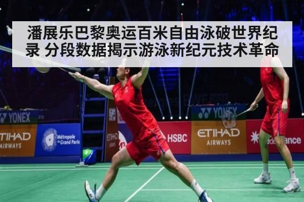 潘展乐巴黎奥运百米自由泳破世界纪录 分段数据揭示游泳新纪元技术革命